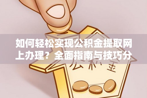 铜锣如何轻松实现公积金提取网上办理？全面指南与技巧分享