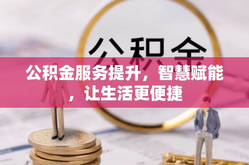 铜锣公积金服务提升，智慧赋能，让生活更便捷