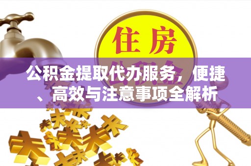 铜锣公积金提取代办服务，便捷、高效与注意事项全解析