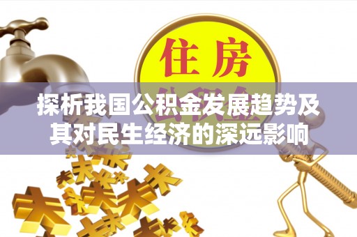 铜锣探析我国公积金发展趋势及其对民生经济的深远影响