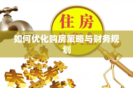 铜锣如何优化购房策略与财务规划