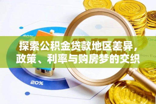 铜锣探索公积金贷款地区差异，政策、利率与购房梦的交织